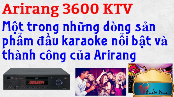 Đánh giá Đầu Karaoke 3600 KTV - Một Trong Những Dòng Dầu Karaoke Nổi Bật Và Thành Công Của Arirang
