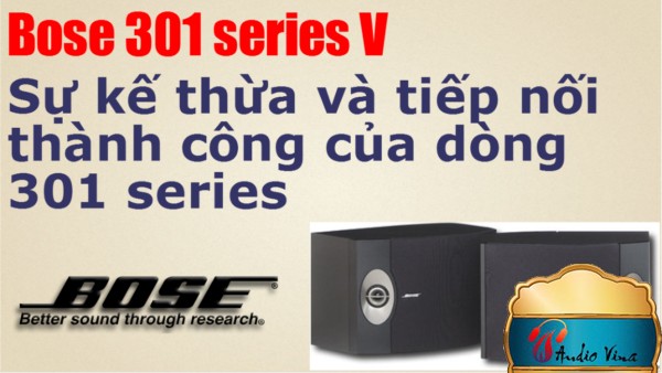 Đánh giá Loa Bose 301 series V - Sự Kế Thừa Và Tiếp Nối Thành Công Của Dòng Sản Phẩm Bose 301 Series